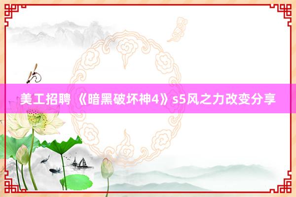 美工招聘 《暗黑破坏神4》s5风之力改变分享